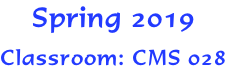 Spring 2019 Classroom: CMS 028
